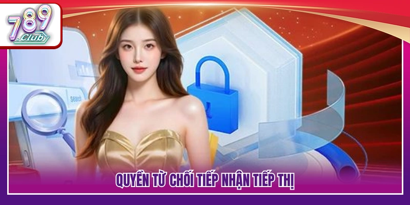 Quyền Riêng Tư 789Club – Trách Nhiệm Bảo Mật Của Hệ Thống 2 Quyền không nhận thông tin tiếp thị