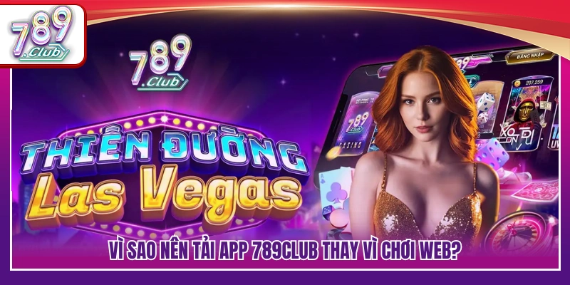 Lý do người chơi ưu tiên sử dụng ứng dụng 789 Club